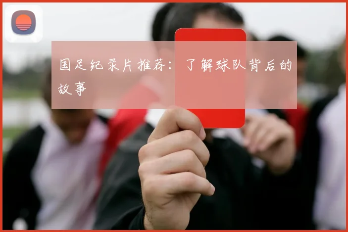 国足纪录片推荐：了解球队背后的故事